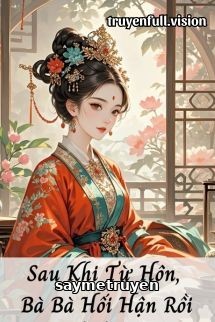 Sau Khi Từ Hôn, Bà Bà Hối Hận Rồi