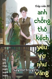 Thập Niên 80: Anh Chồng Thô Kệch Yêu Vợ Như Vàng
