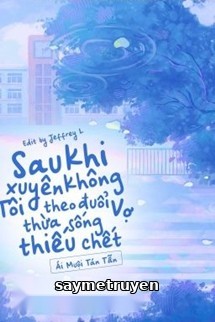 Sau Khi Xuyên Không Tôi Theo Đuổi Vợ Thừa Sống Thiếu Chết