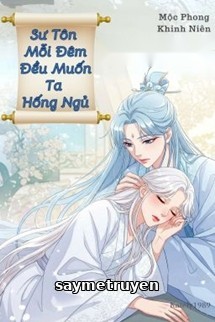 Sư Tôn Mỗi Đêm Đều Muốn Ta Hống Ngủ