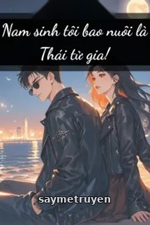 Nam Sinh Tôi Bao Nuôi Là Thái Tử Gia!