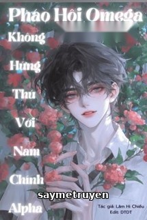 Pháo Hôi Omega Không Hứng Thú Với Nam Chính Alpha