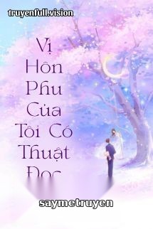 Vị Hôn Phu Của Tôi Có Thuật Đọc Tâm