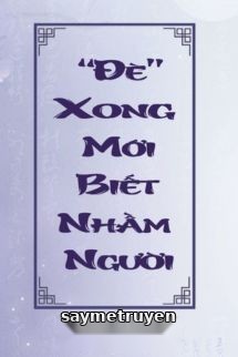 Đè Xong Mới Biết Nhầm Người