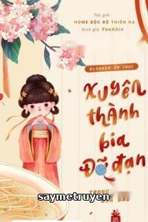 Blogger Ẩm Thực Xuyên Thành Bia Đỡ Đạn Trong Truyện Gia Đấu