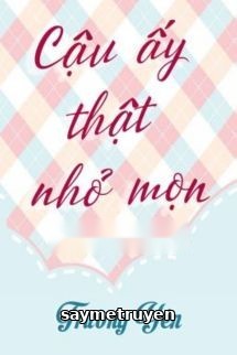 Cậu Ấy Thật Nhỏ Mọn - Trường Yên