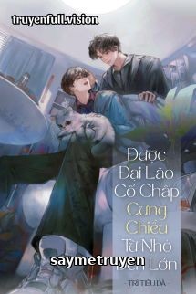Được Đại Lão Cố Chấp Cưng Chiều Từ Nhỏ Đến Lớn