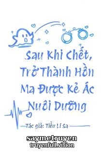 Sau Khi Chết, Trở Thành Hồn Ma Được Kẻ Ác Nuôi Dưỡng