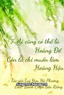 Ai Cũng Có Thể Là Hoàng Đế, Còn Ta Chỉ Muốn Làm Hoàng Hậu