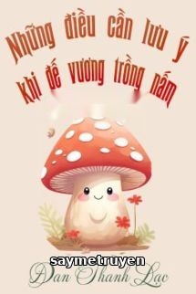 Những Điều Cần Lưu Ý Khi Đế Vương Trồng Nấm