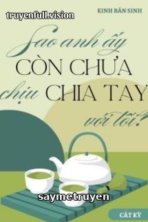 Sao Anh Ấy Còn Chưa Chịu Chia Tay Với Tôi?