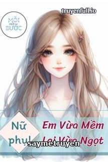 [Xuyên Sách] Nữ Phụ, Em Vừa Mềm Lại Vừa Ngọt