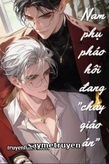 Nam Phụ Pháo Hôi Đang "Cháy Giáo Án"