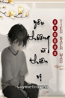 Yêu Thương Và Thiên Vị - Đa Đa Viên Viên Cổn Cổn