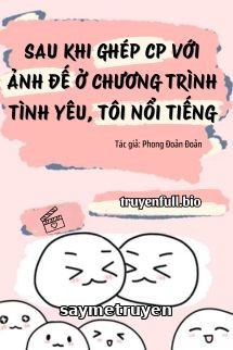 Sau Khi Ghép CP Với Ảnh Đế Ở Chương Trình Tình Yêu, Tôi Nổi Tiếng
