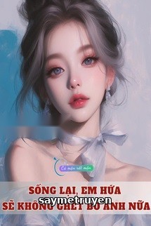 Sống Lại, Em Hứa Sẽ Không Ghét Bỏ Anh Nữa