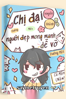 Chị Đại Xuyên Thành Người Đẹp Mong Manh Dễ Vỡ