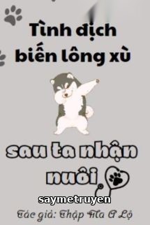 Sau Khi Tình Địch Biến Thành Lông Xù Đã Bị Tôi Nhận Nuôi