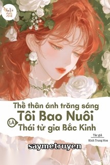 Thế Thân Ánh Trăng Sáng Tôi Bao Nuôi Là Thái Tử Gia Bắc Kinh