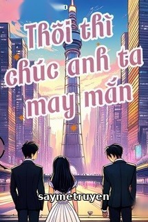 Thôi Thì Chúc Anh May Mắn