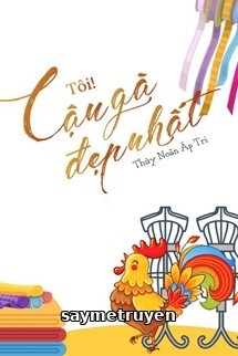 Tôi! Cậu Gà Đẹp Nhất - Thủy Noãn Áp Tri