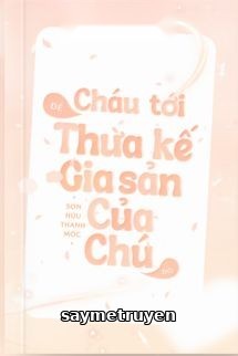 Cháu Tới Để Thừa Kế Gia Sản Của Chú Đó