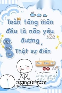 Toàn Tông Môn Đều Là Kẻ Si Tình, Chỉ Có Ta Là Tỉnh Táo