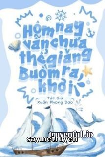 Hôm Nay Vẫn Chưa Thể Giăng Buồm Ra Khơi