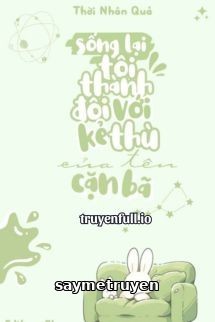 Sống Lại Tôi Thành Đôi Với Kẻ Thù Cặn Bã