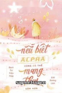 Nếu Biết Alpha Có Thể Mang Thai Sớm Hơn