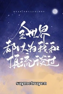 Toàn Thế Giới Đều Cho Rằng Tôi Từng Yêu Đương Với Đỉnh Lưu