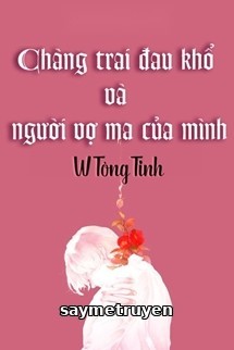 Chàng Trai Đau Khổ Và Người Vợ Ma Của Mình