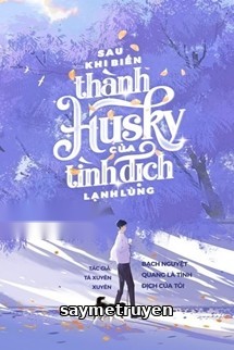 Sau Khi Biến Thành Husky Của Tình Địch Lạnh Lùng