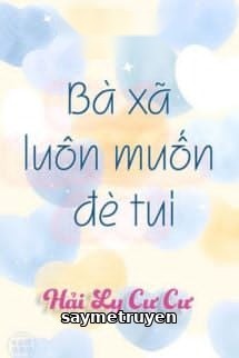 Bà Xã Luôn Muốn Đè Tui - Hải Ly Cư Cư