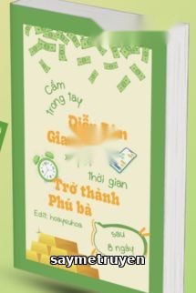 Cầm Trong Tay Diễn Đàn Giao Dịch Xuyên Thời Gian, Tôi Trở Thành Phú Bà Sau 8 Ngày