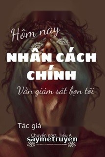 Hôm Nay Nhân Cách Chính Vẫn Đang Giám Sát Bọn Tôi