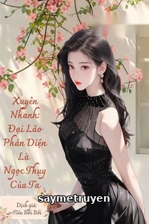 Xuyên Nhanh: Đại Lão Phản Diện Là Ngọc Thụy Của Ta