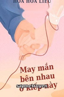 May Mắn Bên Nhau Ở Kiếp Này - Hoa Hoa Liễu
