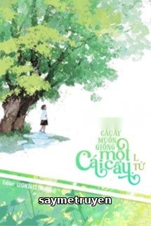Cậu Ấy Muốn Giống Một Cái Cây