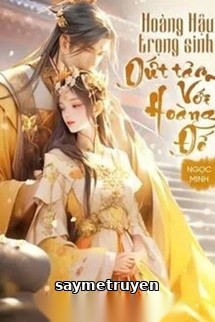 Hoàng Hậu Trọng Sinh Dứt Tâm Với Hoàng Đế