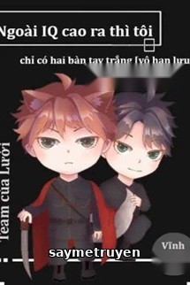 Ngoài IQ Cao Ra Thì Tôi Chỉ Có Hai Bàn Tay Trắng