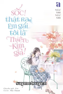 Sốc! Thật Ra Em Gái Tôi Là Thiên Kim Giả!