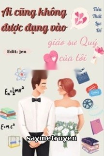 Ai Cũng Không Được Đụng Vào Giáo Sư Quý Của Tui
