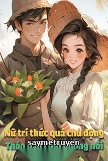 [Thập Niên 70] Nữ Trí Thức Quá Chủ Động, Tháo Hán Chịu Không Nổi