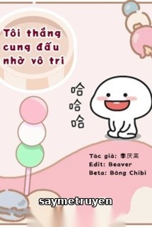Tôi Thắng Cung Đấu Nhờ Vô Tri