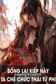 Sống Lại Kiếp Này, Ta Chê Chức Thái Tử Phi