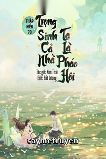 Thập Niên 70: Trọng Sinh Cả Nhà Ta Là Pháo Hôi