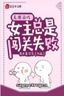 Trò Chơi Vô Hạn: Nữ Chính Luôn Không Vượt Qua Được Cấp Độ