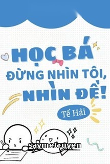 Học Bá Đừng Nhìn Tôi, Nhìn Đề!