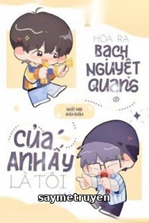 Hoá Ra Bạch Nguyệt Quang Của Anh Ấy Là Tôi